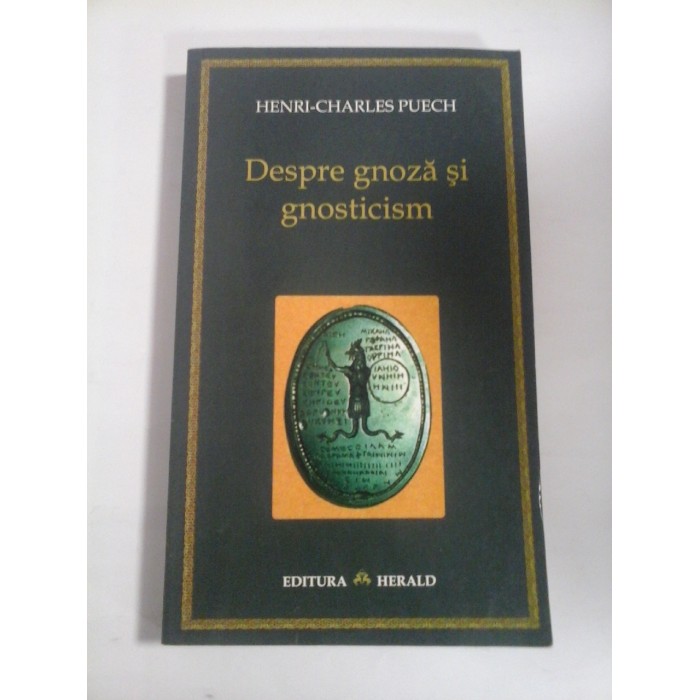 DESPRE GNOZA SI GNOSTICISM  -  HENRI-CHARLES PUECH 